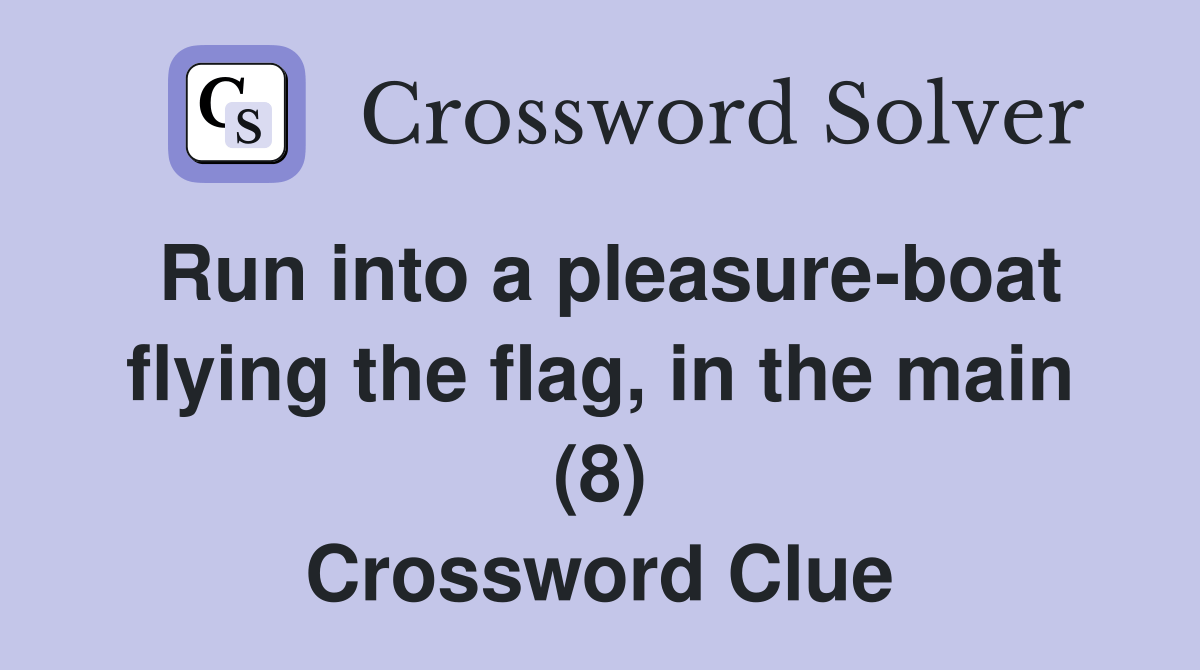 Run into a pleasureboat flying the flag, in the main (8) Crossword Clue Answers Crossword